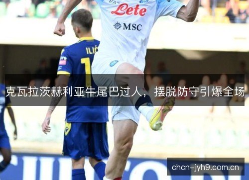 克瓦拉茨赫利亚牛尾巴过人，摆脱防守引爆全场